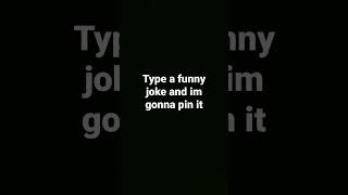 type a funny jokes I'm gonna pin it