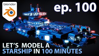 EPISODE 100 - Lets model a STARSHIP in 100 MINUTES