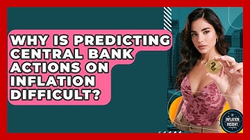 Why Is Predicting Central Bank Actions On Inflation Difficult? - Inflation Insight Channel
