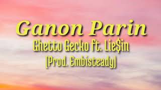 Ganon Parin (lyrics) - Ghetto Gecko ft. Lie$in (prod. Embisteady)