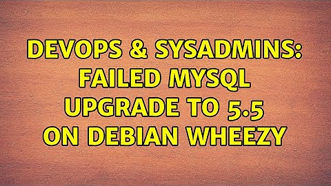 DevOps & SysAdmins: Failed mysql upgrade to 5.5 on debian wheezy (3 Solutions!!)