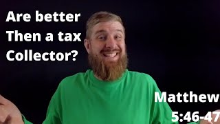 Are you better then a tax collector? Matthew 5:46-47 Matthew As Tax Collector