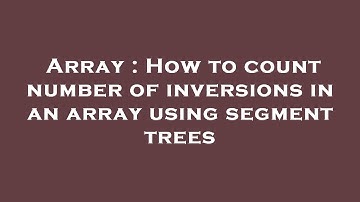 Array : How to count number of inversions in an array using segment trees