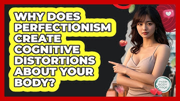 Why Does Perfectionism Create Cognitive Distortions About Your Body? - Inside Body Image