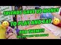 FRIENDS GAVE US MONEY TO PLAY AND EAT FOR THEM!!!(We don't keep the money)