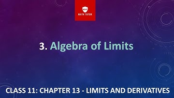 3. CLASS 11: CHAPTER 13 - LIMITS AND DERIVATIVES: Algebra of Limits
