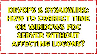 DevOps & SysAdmins: How to correct time on Windows PDC server without affecting logons? Wealth