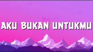 Anggi Marito - Aku Bukan Untukmu | Lirik