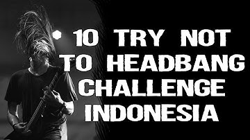 10 TRY NOT TO HEADBANG CHALLENGE INDONESIA HD.