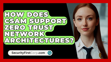 How Does CSAM Support Zero Trust Network Architectures? | SecurityFirstCorp News