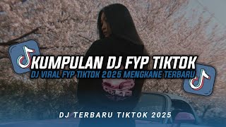 KUMPULAN DJ CAMPURAN FYP TIKTOK TERBARU || DJ CAMPURAN VIRAL TIKTOK 2025