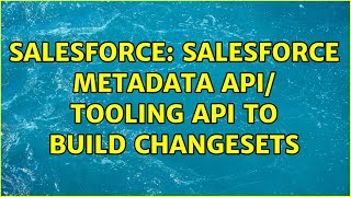 Salesforce: Salesforce Metadata Api/ Tooling Api to build changesets (3 Solutions!!)