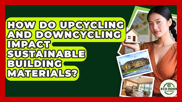 How Do Upcycling And Downcycling Impact Sustainable Building Materials? - Eco Home Blueprint
