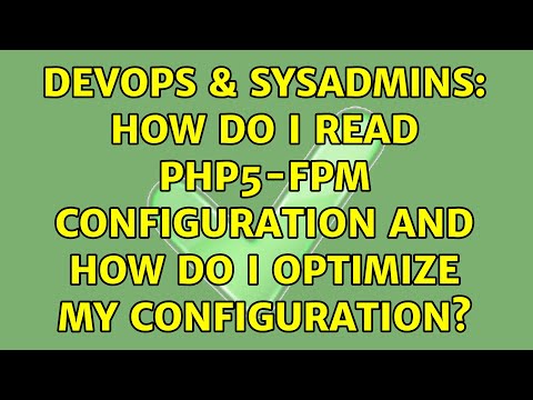 DevOps & SysAdmins: How do i read php5-fpm configuration and how do i optimize my configuration?