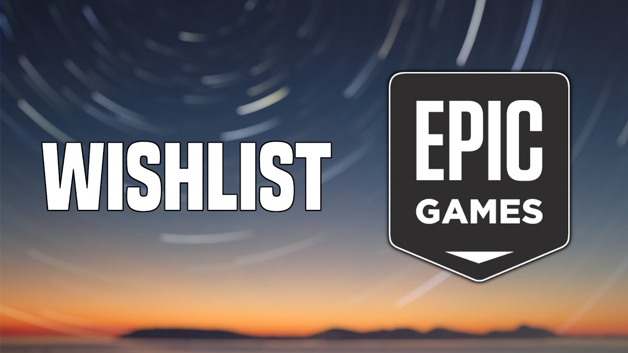 Wishlists are here! - Epic Games Store