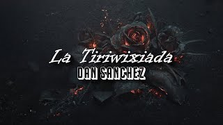 [LETRA] Dan Sanchez - La Tiriwixiada [Video Lyrics][2022]