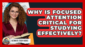 Why Is Focused Attention Critical For Studying Effectively? - Ultimate Study Hacks
