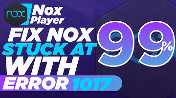 Solutions for  Nox App Player Error Code 1017 System error|Nox Emulator  Stuck at 99% with Error Fix