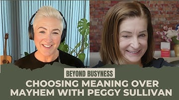 Beyond Busyness – Choosing Meaning Over Mayhem with Peggy Sullivan
