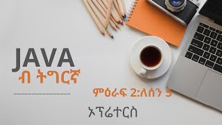 ምዕራፍ 2:ለሰን 5፡   ኦፕሬተርስ:  Java Arithmetic Operators