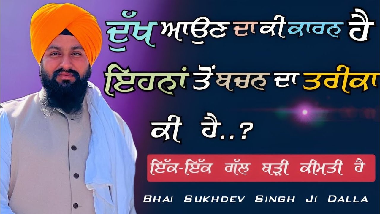 ਦੁੱਖ ਆਉਣ ਦਾ ਕੀ ਕਾਰਨ ਹੈ, ਇਹਨਾਂ ਤੋਂ ਬਚਨ ਦਾ ਤਰੀਕਾ ਕੀ ਹੈ, bhai Sukhdev Singh ji Dalla