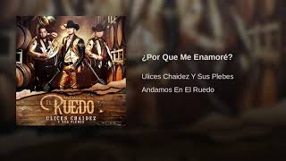 Por Que Me Enamore: Ulices Chaidez Y Sus Plebes