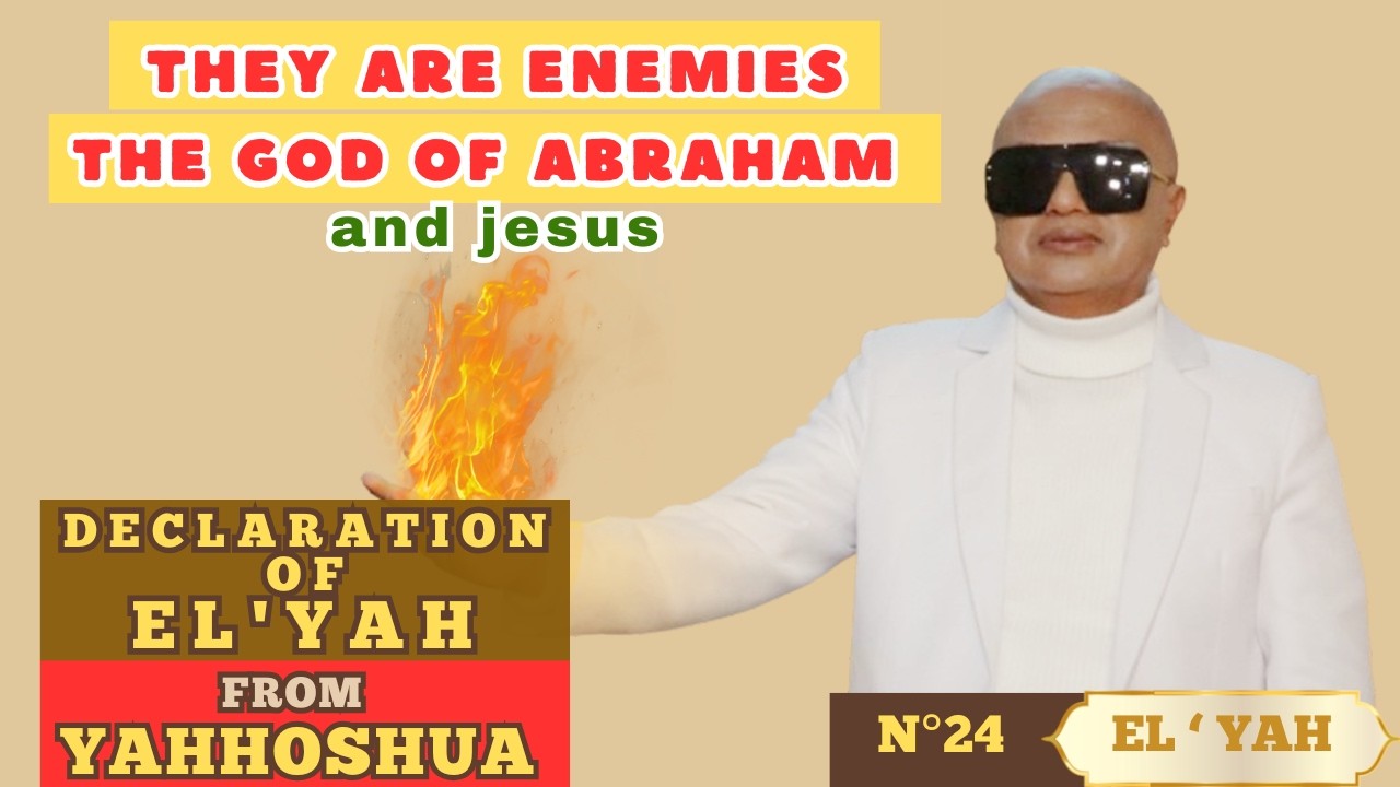 N°24 - They are enemies the GOD of Abraham and jesus . Declaration of EL ' YAH from YAHHOSHUA