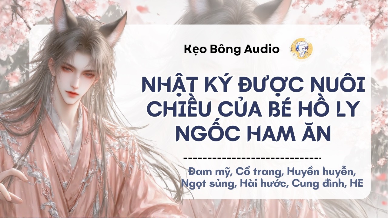 [Đam mỹ] Nhật Ký Được Nuôi Chiều Của Bé Hồ Ly ngốc Ham Ăn | Audio Đam Mỹ