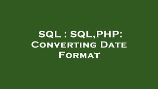 SQL : SQL,PHP: Converting Date Format