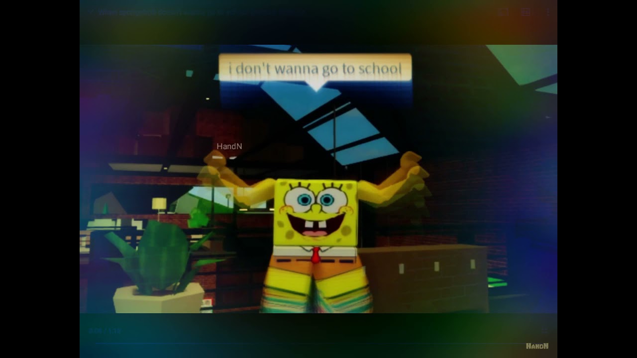 I don wanna go to school. I take the video of (HandN) and I decorated it (spongebob square pants)❤️