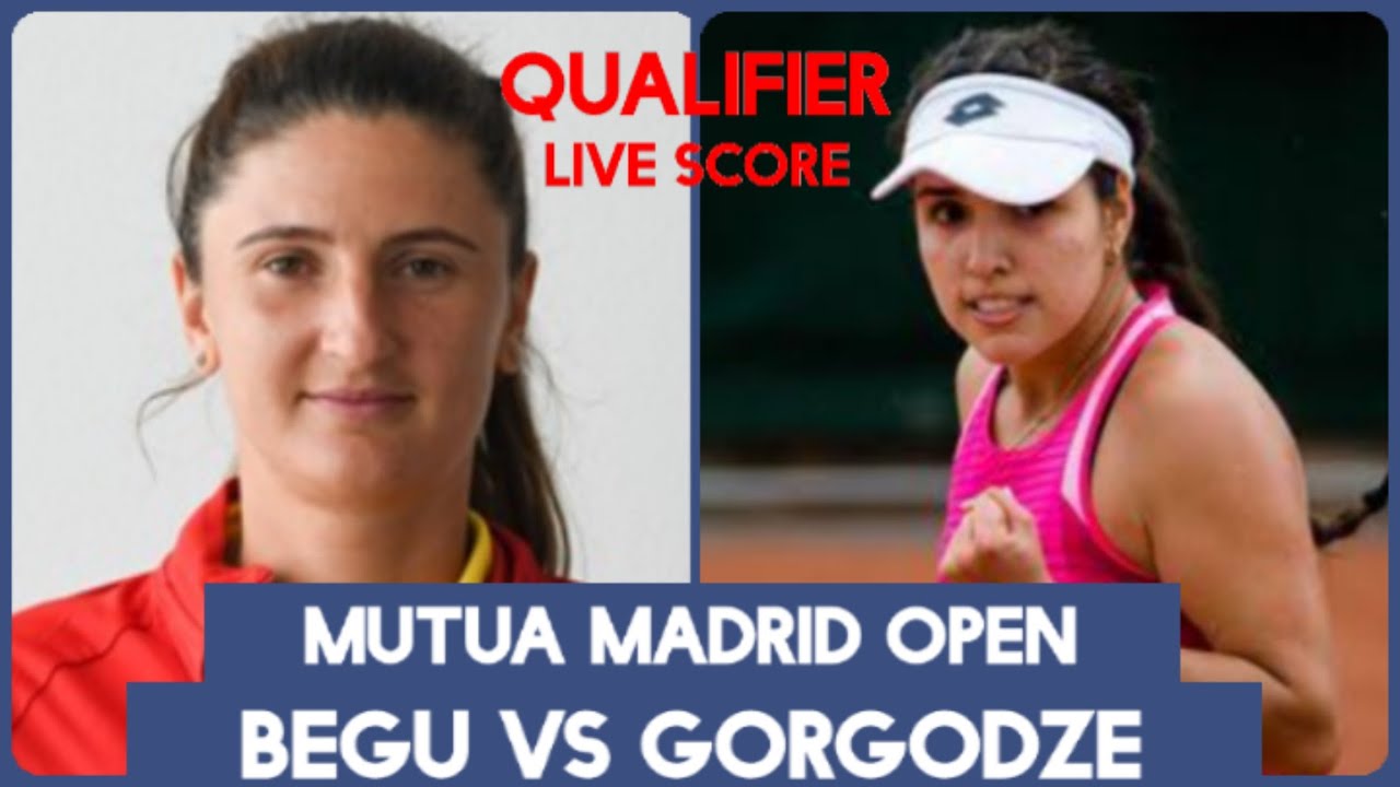 Irina Begu vs Ekaterine Gorgodze Mutua Madrid Open 2022 Live Score Qualifiers