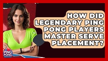 How Did Legendary Ping Pong Players Master Serve Placement? - Ping Pong Prodigy
