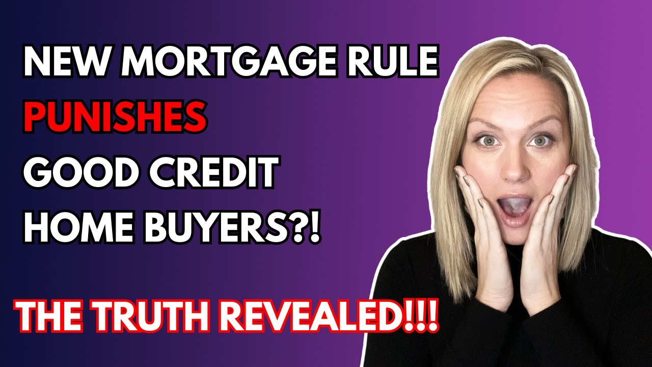 NEW MORTGAGE RULE PUNISHES GOOD CREDIT HOME BUYERS?! THE TRUTH REVEALED