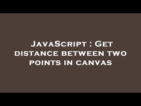 JavaScript : Get distance between two points in canvas