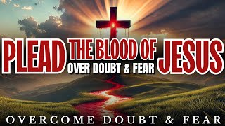 Speak the Blood of Jesus Over Doubt, Fear and Unbelief: A Prayer of Walking in Victory