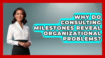 Why Do Consulting Milestones Reveal Organizational Problems? - Consulting Career Hub