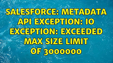 Salesforce: Metadata API exception: IO Exception: Exceeded max size limit of 3000000