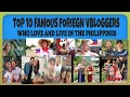 TOP 10 FAMOUS FOREIGN VLOGGERS  WHO LOVE AND LIVE IN THE PHILIPPINES