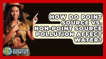How Do Point Source Vs. Non-point Source Pollution Affect Water? - Ecosystem Essentials