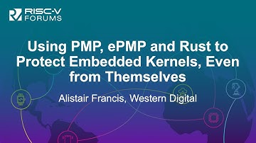 Using PMP, ePMP and Rust to Protect Embedded Kernels, Even from Themselves - Alistair Francis