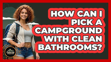How Can I Pick A Campground With Clean Bathrooms? - Exploring Campgrounds