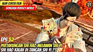 SHI HAO KALAH DALAM PERTARUNGAN MELAWAN SHI YI⁉️ - PERFECT WORLD EPISODE 52 SUB INDO