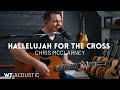 Hallelujah for the Cross - Chris McClarney - acoustic cover with chords