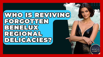Who Is Reviving Forgotten Benelux Regional Delicacies? - Exploring The Benelux