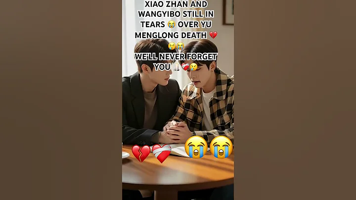 XIAO ZHAN AND WANGYIBO STILL IN TEARS OVER YU MENGLONG DEATH 😭😭❤️‍🩹#yumenglongdeath #xiaobao