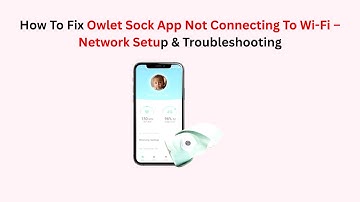 How To Fix Owlet Sock App Not Connecting To Wi-Fi – Network Setup & Troubleshooting