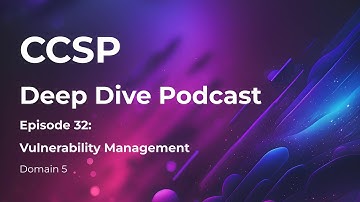CCSP Deep Dive Podcast | Episode 32 - Vulnerability Management | Domain 5
