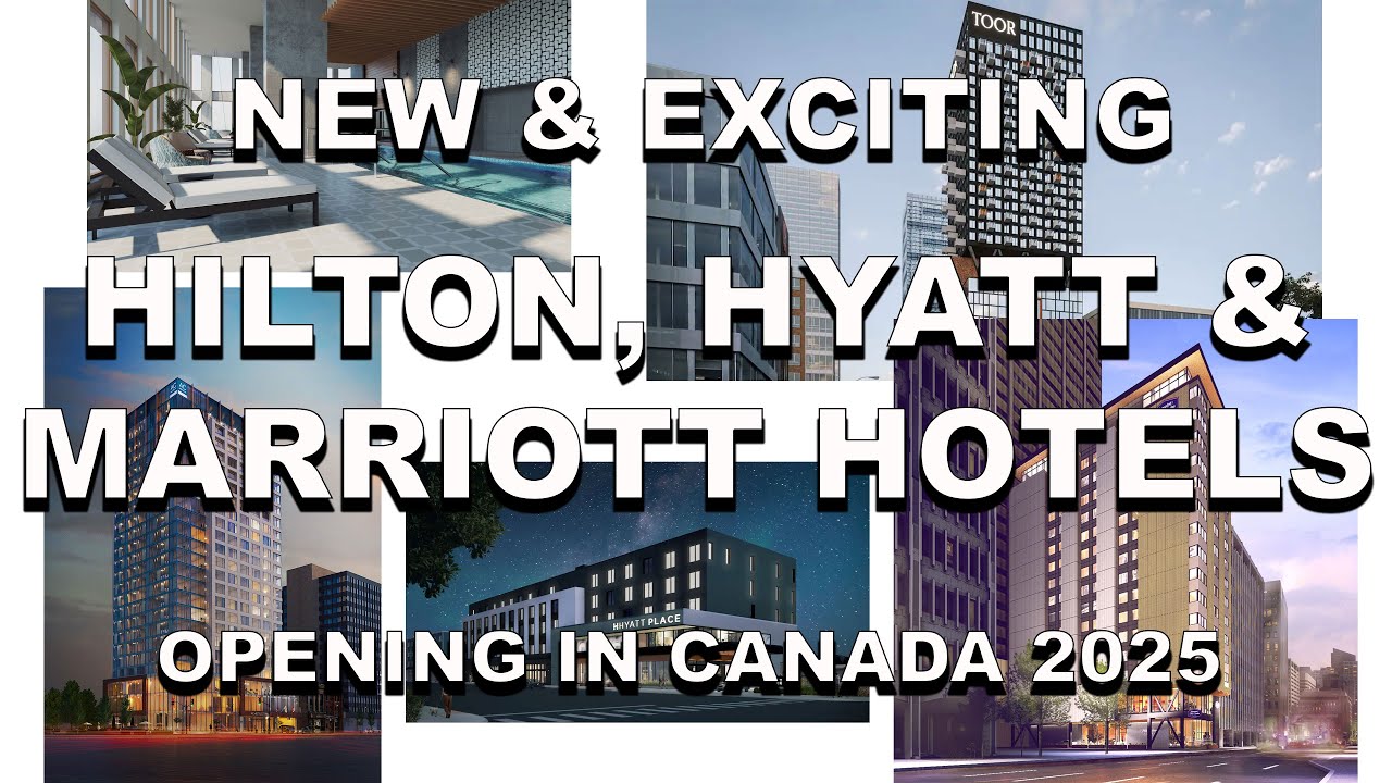 Exciting new Hilton, Hyatt and Marriott hotels opening in Canada 2025