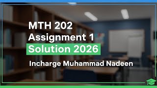 MTH 202 Assignment 1 Solution 2026 | Virtual University | Incharge Muhammad Nadeem