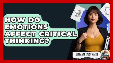 How Do Emotions Affect Critical Thinking? - Ultimate Study Hacks